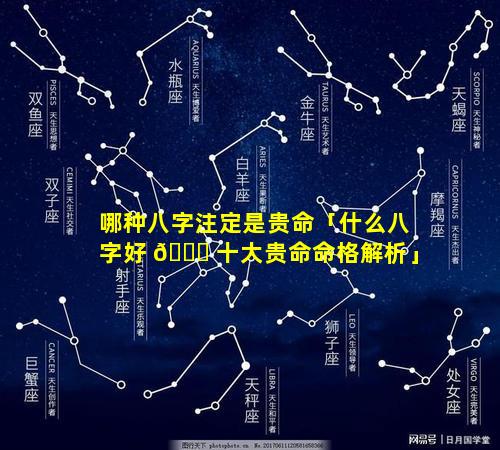 哪种八字注定是贵命「什么八字好 🐛 十大贵命命格解析」